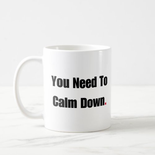 You Need To Calm Down 5  Coffee Mug