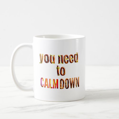 You need to calm down shirts funny quote  coffee mug