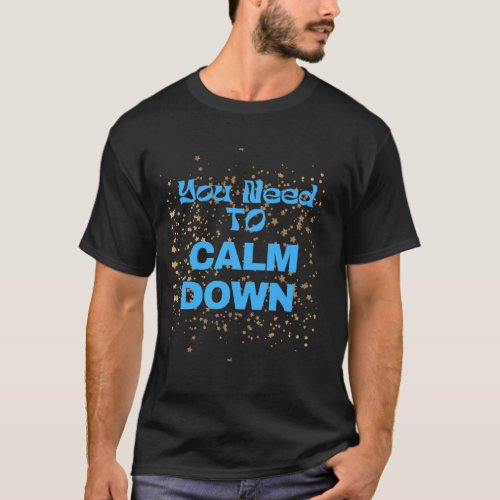 You need to calm down shirts funny quote T_Shirt