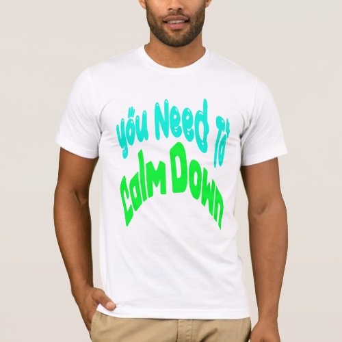 You need to calm down shirts funny quote T_Shirt