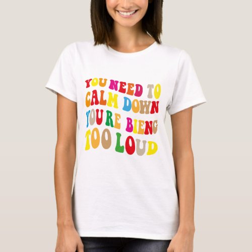 You Need To Calm Down Youre Being Too Loud Vintag T_Shirt