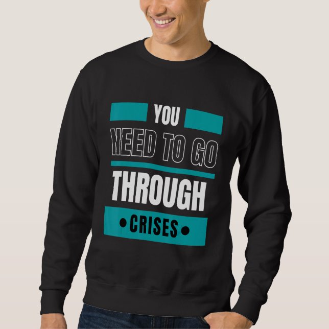 You need to go through crises sweatshirt (Front)