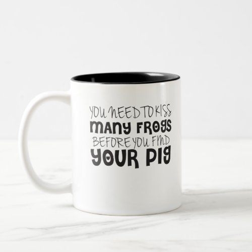 You Need To Kiss Many Frogs Before You Find Your P Two_Tone Coffee Mug