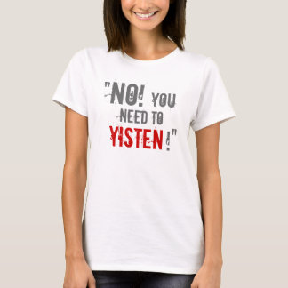 "You Need to Yisten!" T-Shirt