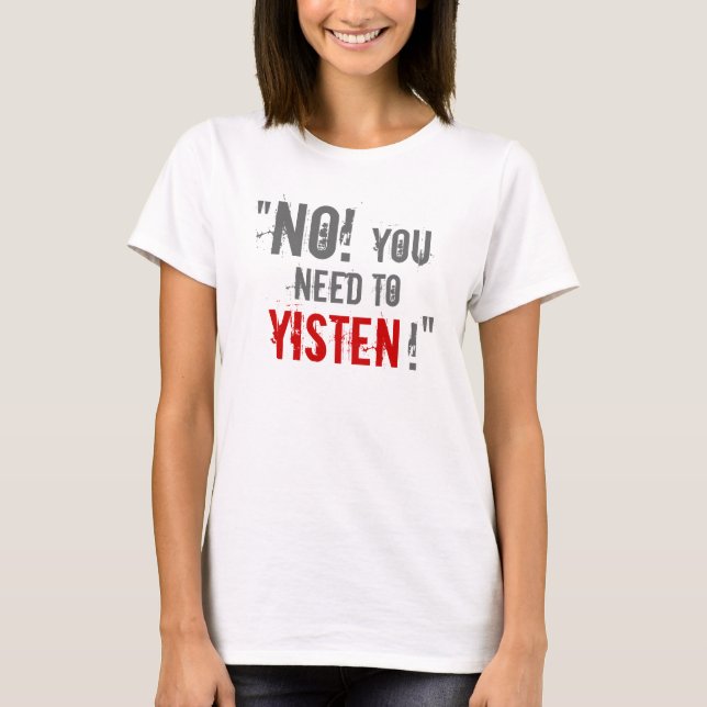 "You Need to Yisten!" T-Shirt (Front)