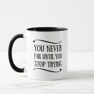 You never fail until you stop trying motivational mug