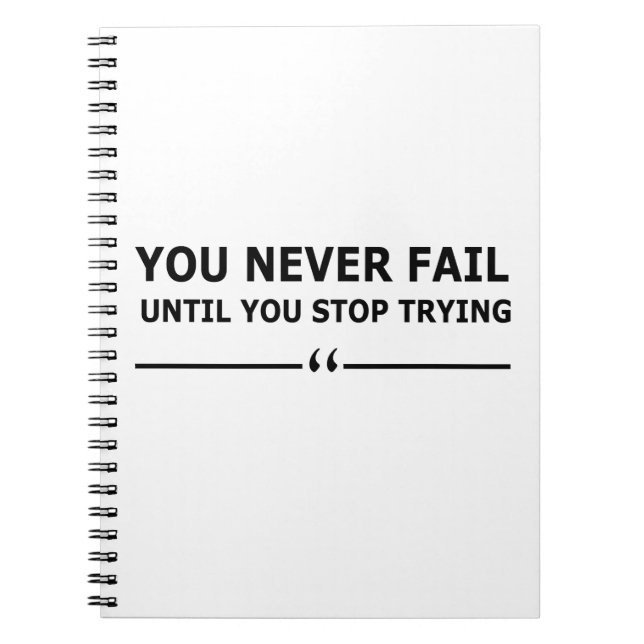 you never fail until you stop trying motivational notebook (Front)
