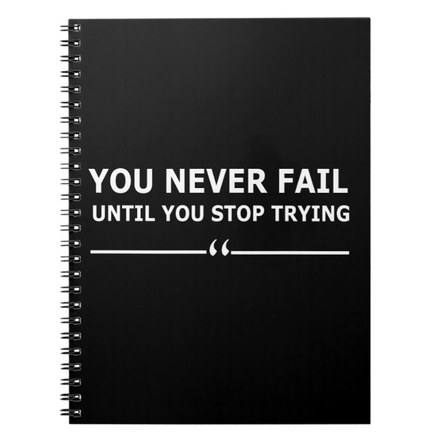 you never fail until you stop trying motivational notebook (Front)