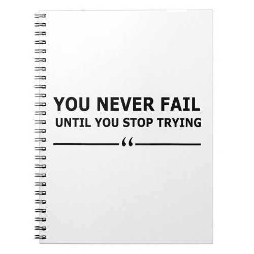 you never fail until you stop trying notebook