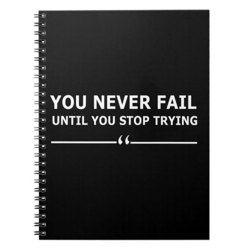 you never fail until you stop trying notebook