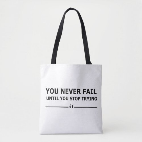 you never fail until you stop trying tote bag