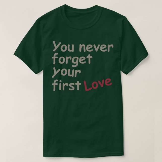 You never forget your first love T-Shirt (Design Front)