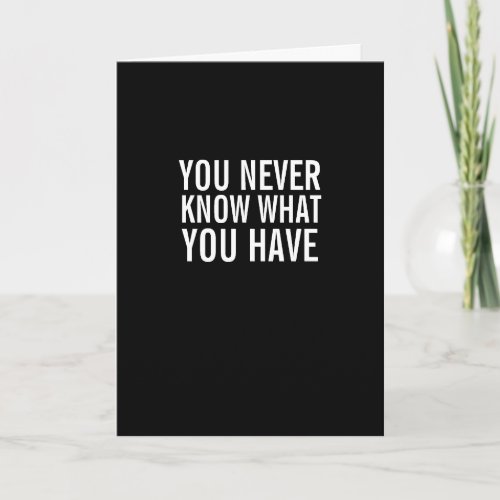 You Never Know What You Have Funny Card