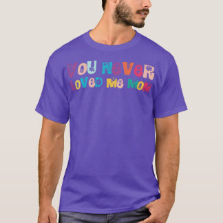 You Never Loved Me Mom T-Shirt