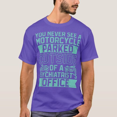 You Never See A Motorcycle Parked Outside A Psychi T_Shirt