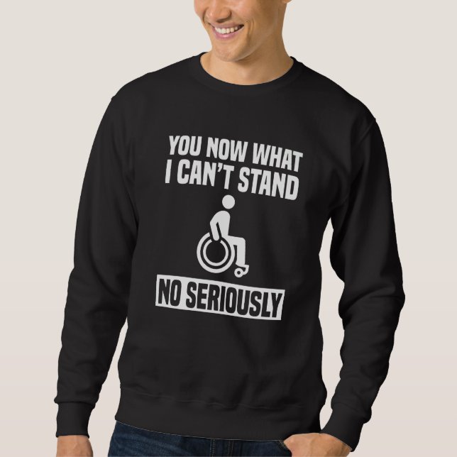 You Now What I Can't Stand Amputee Wheelchair Para Sweatshirt (Front)