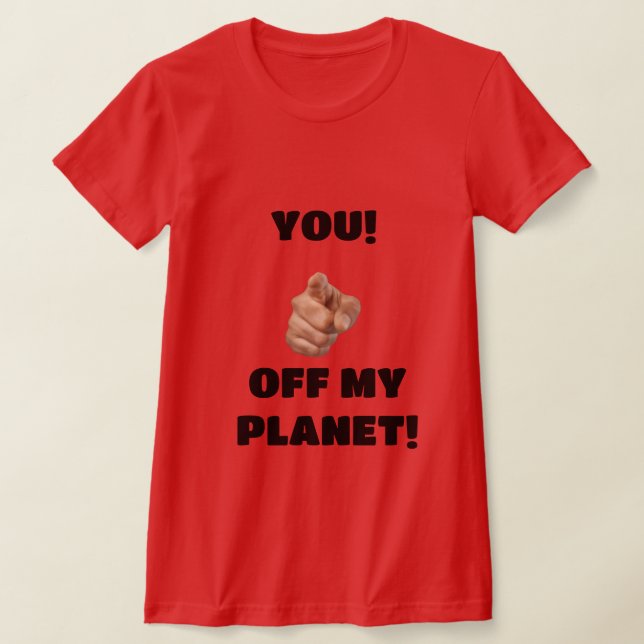 You! Off My Planet T-Shirt (Laydown)