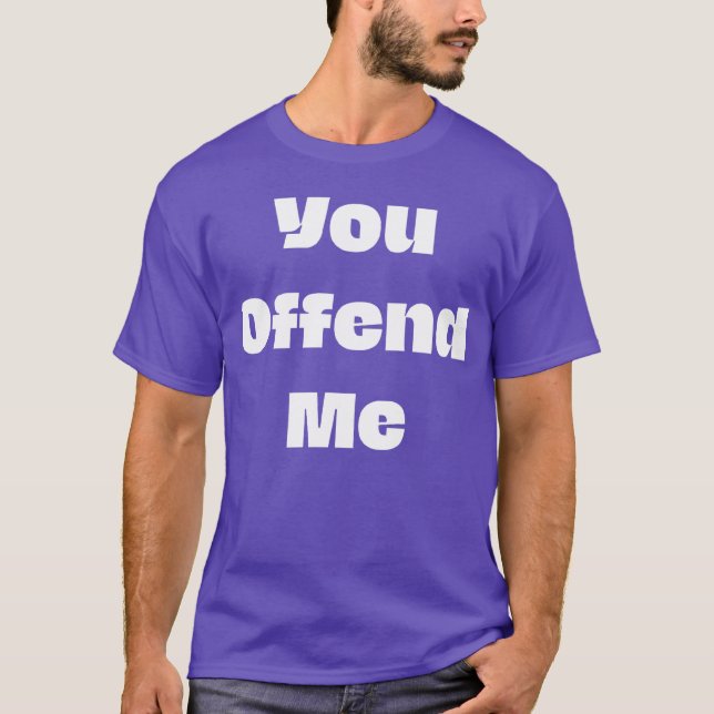 You offend me funny 70s hippie friend T-Shirt (Front)