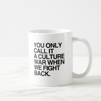 YOU ONLY CALL IT A CULTURE WAR -.png Coffee Mug