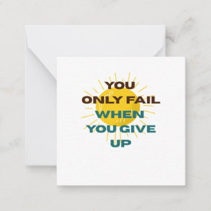 You Only Fail when You Give Up  Note Card