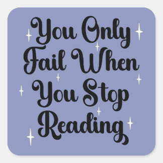 You Only Fail When You Stop Reading Book Lover Square Sticker