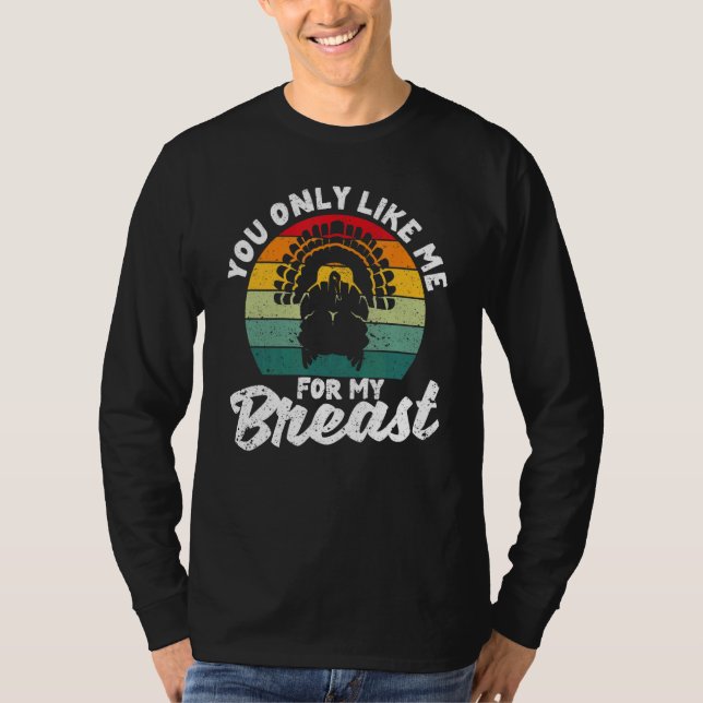 You Only Like Me For My Breasts  Thanksgiving Turk T-Shirt (Front)