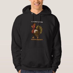 You Only Like Me For My Breasts Thanksgiving Turke Hoodie