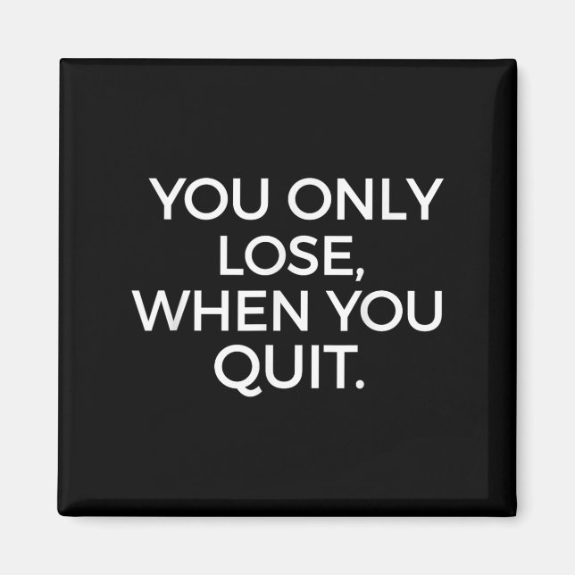 You Only Lose When You Quit Motivational Motivatio Magnet (Front)