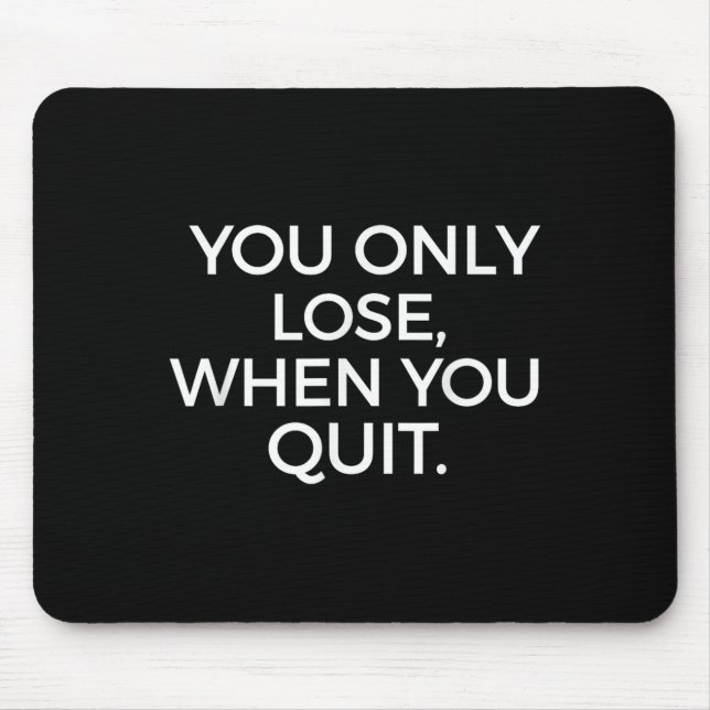 You Only Lose When You Quit Motivational Motivatio Mouse Pad (Front)