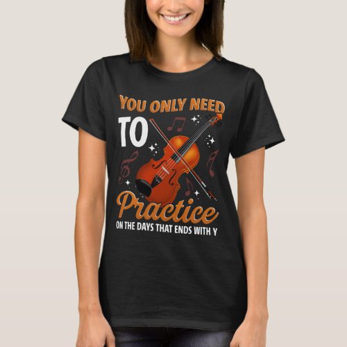 You Only Need To Practice On Days That End With Y T_Shirt