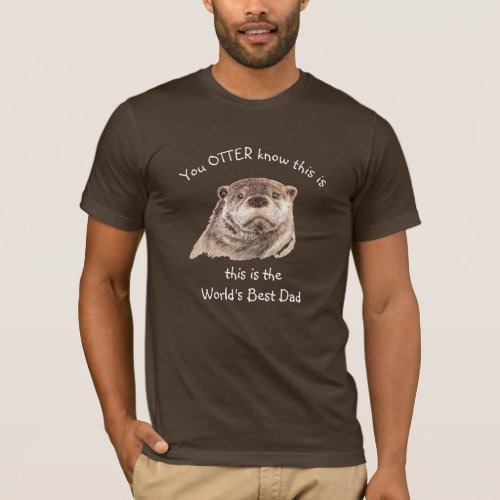 You Otter know this is the Worlds Best Dad T_Shirt