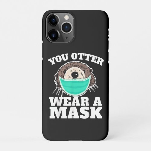 You Otter Wear Mask funny Otter Social Distancing iPhone 11Pro Case