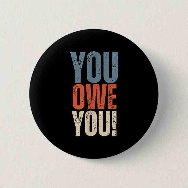 You Owe You - Nobody Owes You Anything - Motivatio Button (Front)