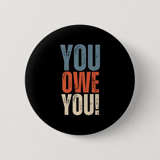 You Owe You - Nobody Owes You Anything - Motivatio Button (Front)