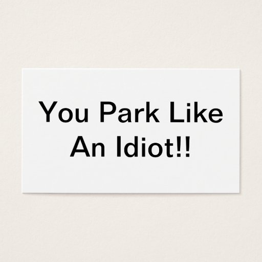 Customizable You Park Like An Idiot Business Card