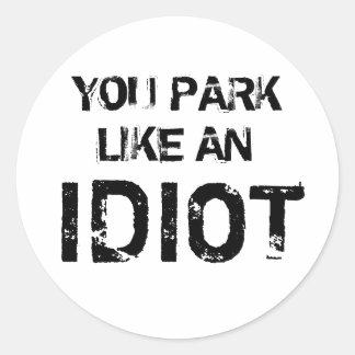 YOU PARK LIKE AN IDIOT CLASSIC ROUND STICKER