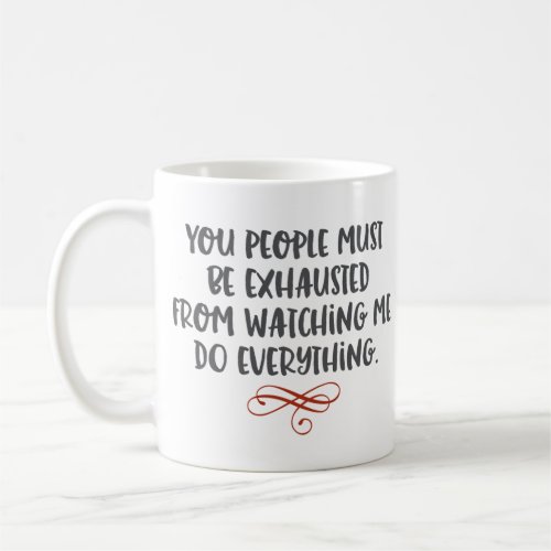 âœYou People Must Be Exhaustedâ Funny Coffee Mug