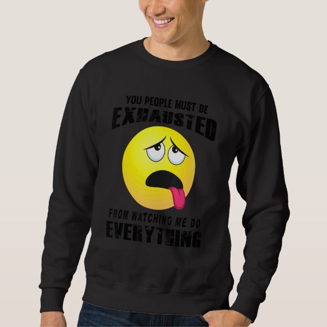 You People Must Be Exhausted Sarcastic Humor  Grap Sweatshirt (Front)