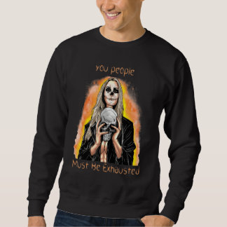You People Must Be Exhausted  Sarcastic Sarcasm Sweatshirt