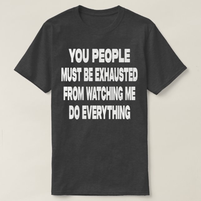 You People Must Be Exhausted T-Shirt (Design Front)