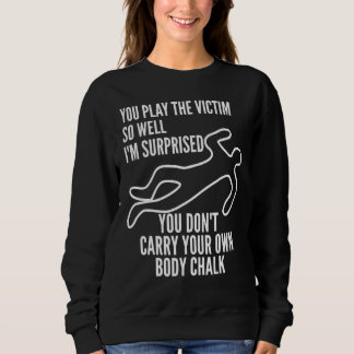 You Play The Victim So Well I'm Surprised  Sarcast Sweatshirt