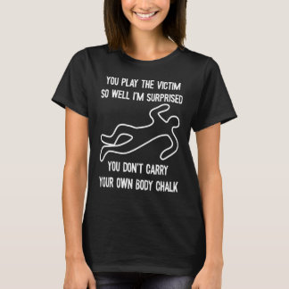 You Play The Victim So Well I'm Surprised  Sarcast T-Shirt