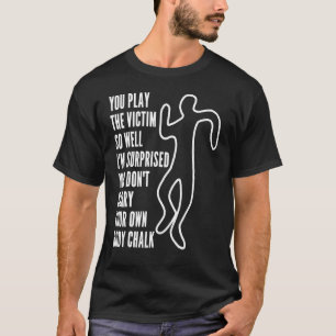 You Play The Victim So Well I'm Surprised  Sarcast T-Shirt