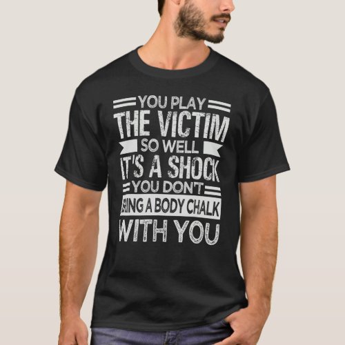 You Play The Victim So Well Its A Shock   Sarcasm T_Shirt