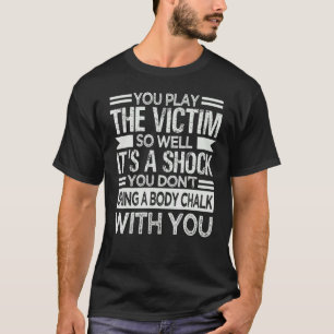 You Play The Victim So Well It's A Shock   Sarcasm T-Shirt