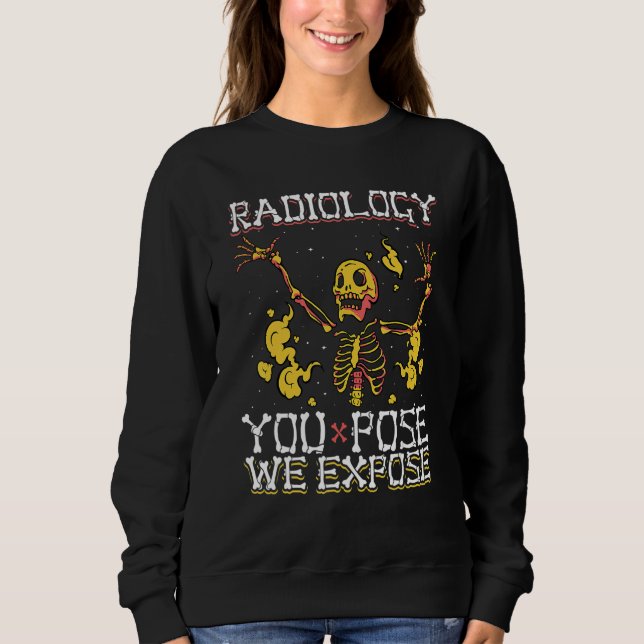 You Pose We Expose Skeleton  Radiology Technician  Sweatshirt (Front)