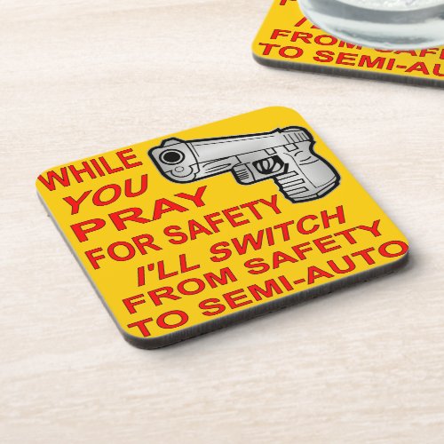 You Pray For Safety Iâll Switch To Semi_Auto Beverage Coaster