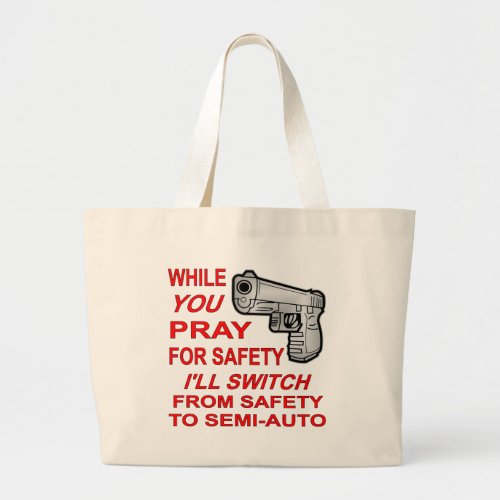 You Pray For Safety Iâll Switch To Semi_Auto Large Tote Bag