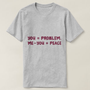 You = Problem Me - You = Peace Funny Math Quote T-Shirt