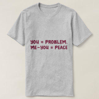 You = Problem Me - You = Peace Funny Math Quote T-Shirt